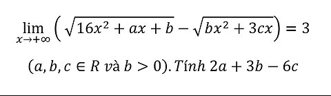 Toán 11: Giới hạn: lim (x→+∞)⁡ ( √(16x^2+ax+b)-√(bx^2+3cx))=3. (a,b,c∈R và b≫0).Tính 2a+3b-6c