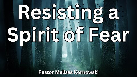 Resisting a Spirit of Fear- Pastor Melissa Kornowski - 2/2/25