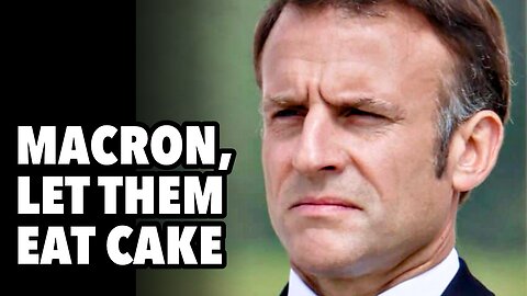 Macron, let them eat cake