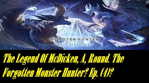 The Legend Of McDicken, A, Round. The Forgotten Monster Hunter? Ep. (4)? #monsterhunterworld