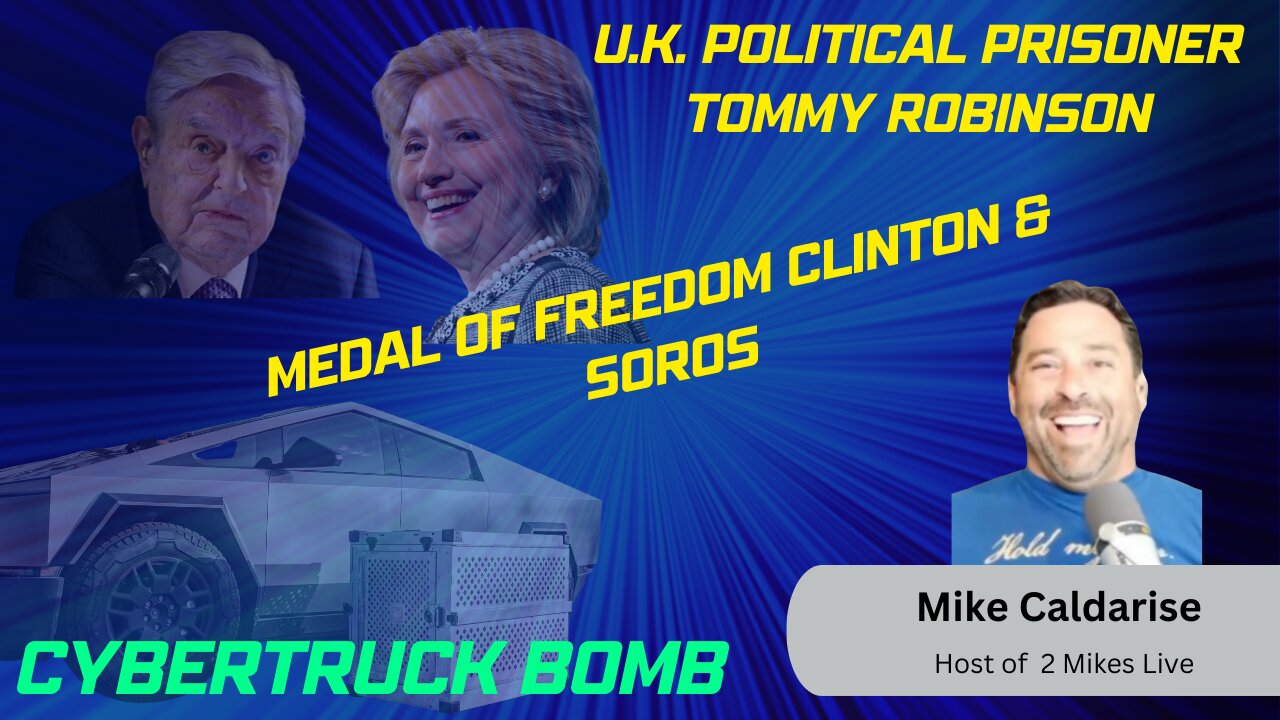 U.K. Political Prisoner Tommy Robinson | Cyber Truck Explosion | Soros & Clinton Medal Of Freedom