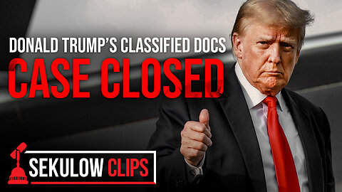 Donald Trump’s Classified Docs Case CLOSED