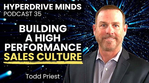 Building a High Performance Sales Culture w/ Todd Priest, VP of Sales - Hyperdrive Minds Podcast 35