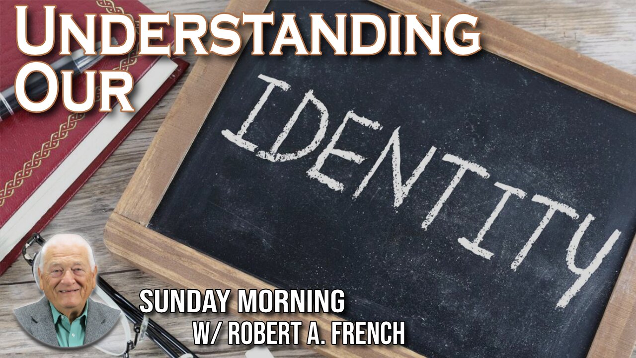Understanding Our Identity | Sunday Morning w/ Robert A. French