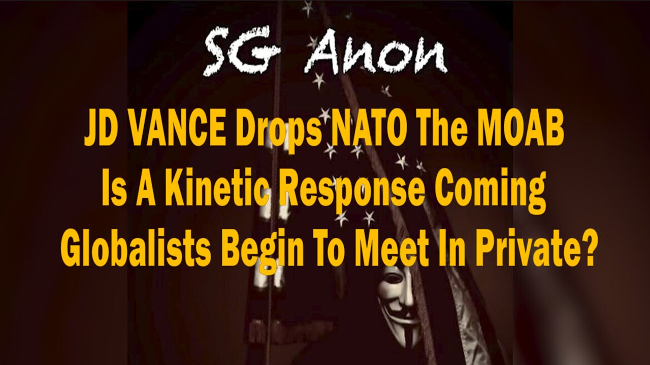 SG ANON - JD VANCE Drops NATO The MOAB - Is A Kinetic Response Coming - Globalists Begin To Meet In Private?