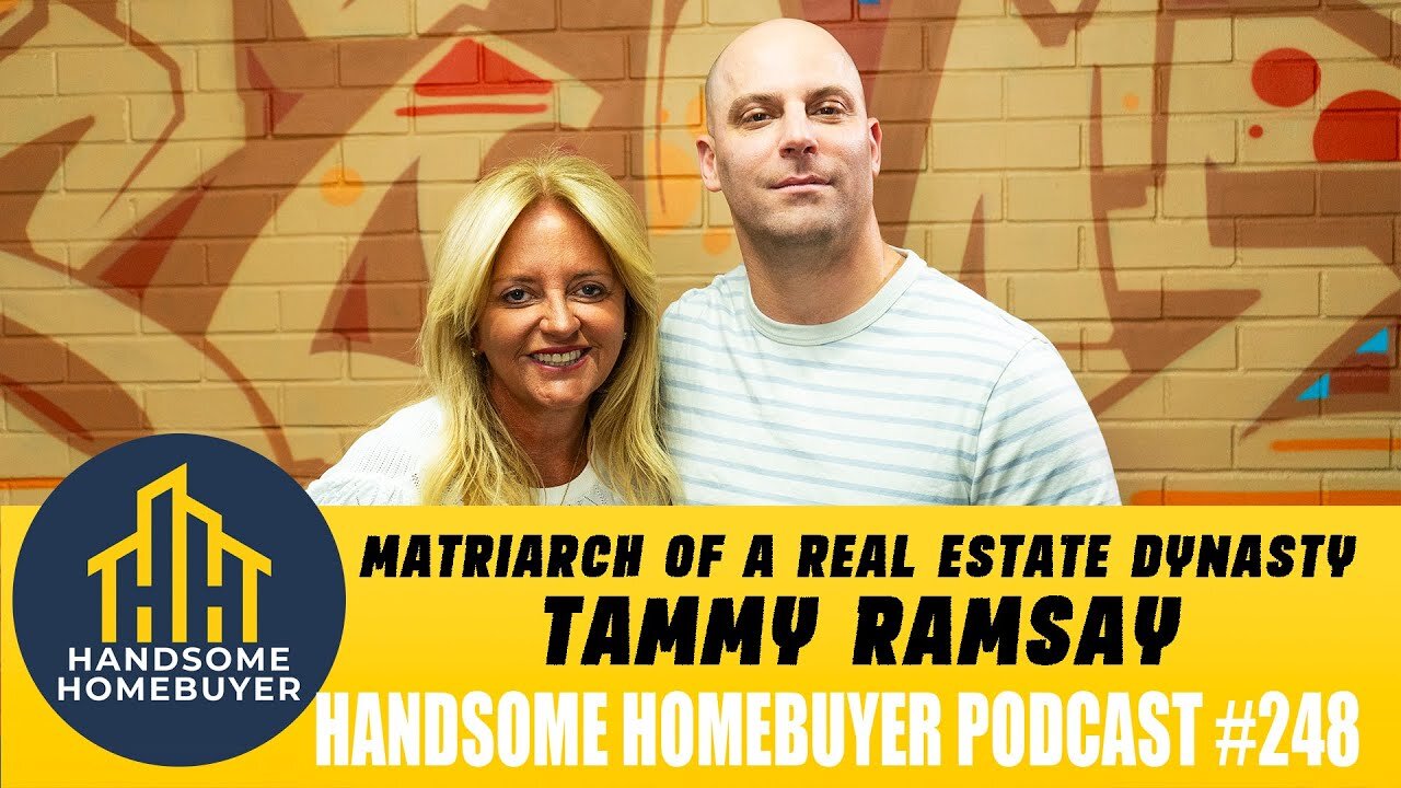 Matriarch of a Real Estate Dynasty - Tammy Ramsay // Handsome Homebuyer Podcast 248