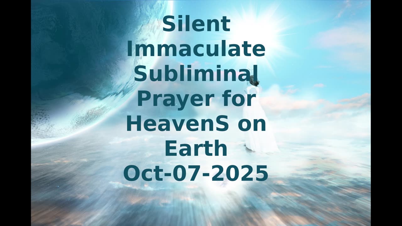 Silent Immaculate Subliminal Prayer for HeavenS on Earth Oct-07-2025