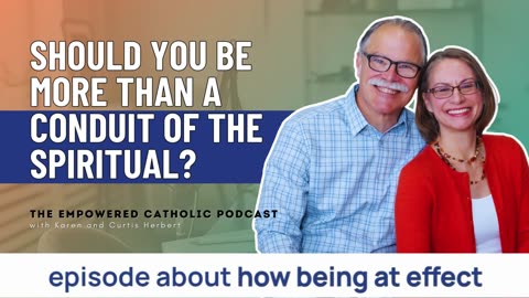 153 | Should You Be More Than a Conduit of the Spiritual? | The Empowered Catholic Podcast