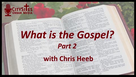 What is the Gospel with Chris Heeb Part 2