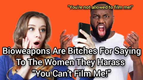 Bioweapons That Say "Don't Film Me!" To The Women They Harass Are Bitches