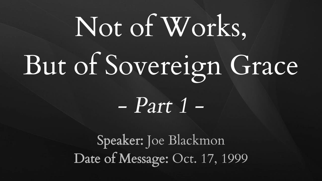 Joe Blackmon - Not of Works, But of Sovereign Grace (Part 1)