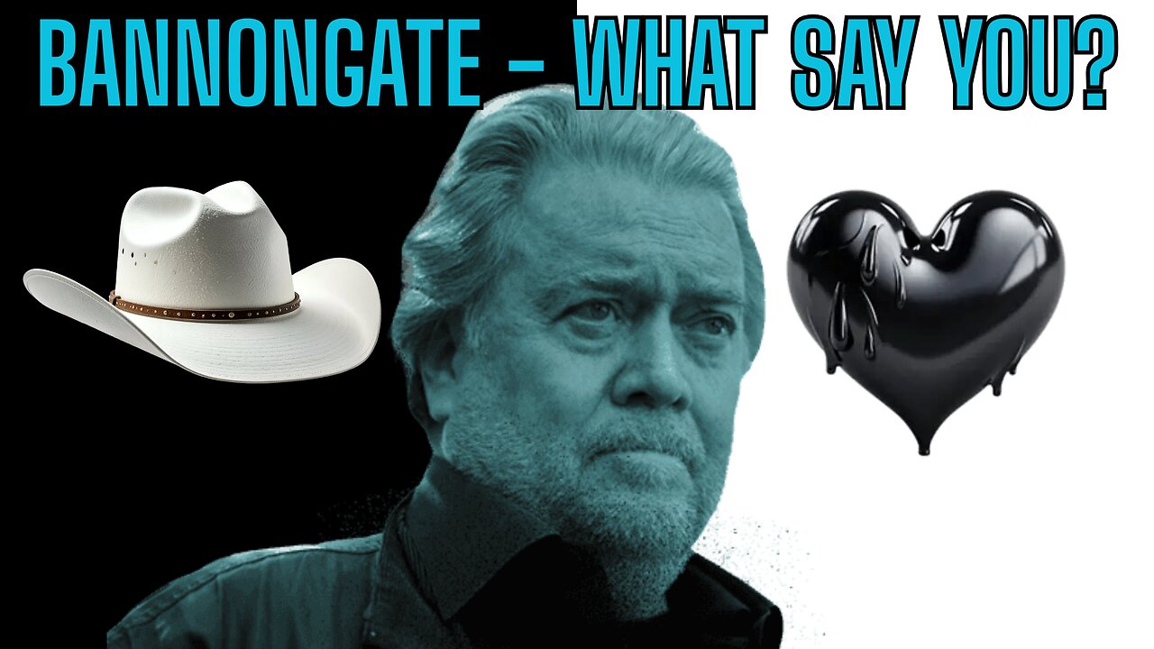 BANNONGATE! What Do You Think? White Hat Op or Black Heart Operator? What Say You?