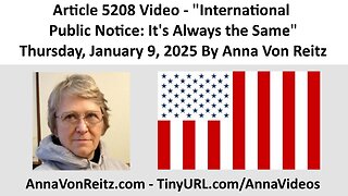 Article 5208 Video - International Public Notice: It's Always the Same By Anna Von Reitz