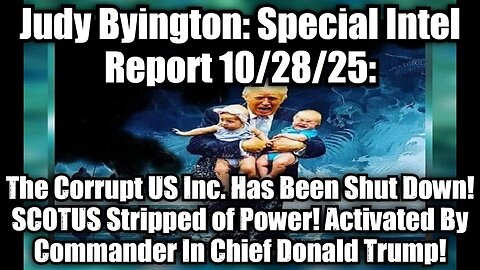 Judy Byington: Special Intel Report 10/28/25: The Corrupt US Inc. Has Been Shut Down! SCOTUS Stripped of Power! Activated By Commander In Chief Donald Trump!