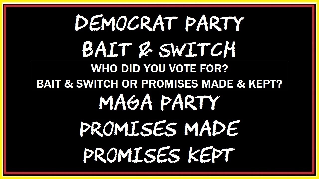 WHO DID YOU VOTE FOR, BAIT & SWITCH OR PROMISES MADE & KEPT