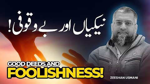 Goodness & Stupidity | نیکیاں اور بیوقوفی | Zeeshan Usmani