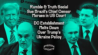 Rumble & Truth Social Sue Brazil’s Chief Censor Moraes in US Court; DC Establishment Melts Down Over Trump's Ukraine Policy | SYSTEM UPDATE #409