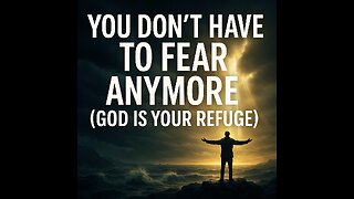 🎬 You Don’t Have to Fear Anymore (God Is Your Refuge)