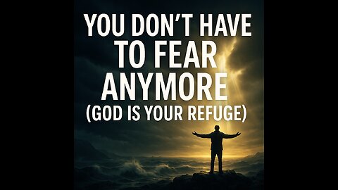 🎬 You Don’t Have to Fear Anymore (God Is Your Refuge)