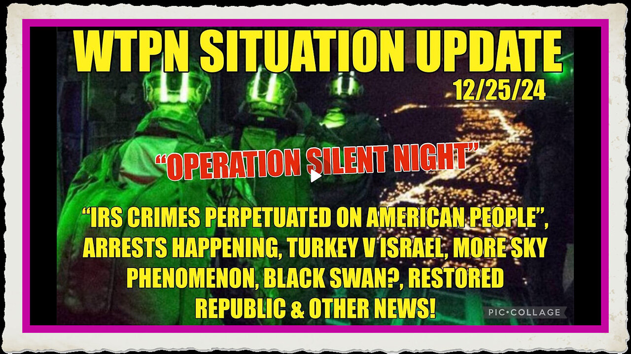 WTPN SITREP “OPERATION SILENT NIGHT”, IRS CRIMES, SKY PHENOMENON, BLACK SWAN , ARRESTS