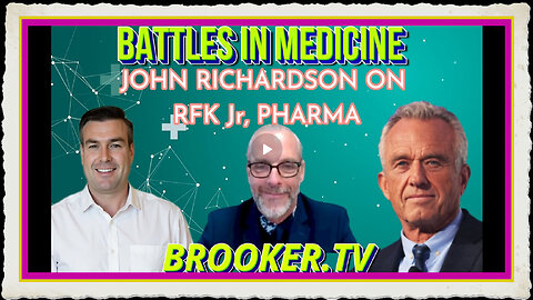 BATTLES IN MEDICINE, DR JOHN RICHARDSON ON RFK Jr, PHARMA WITH PAUL BROOKER