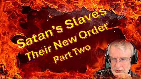 Satan’s Slaves & Their New Order –– Part 2