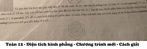 Toán 12: Tích phân: Từ một tấm bìa hình lục giác đều tâm O độ dài cạnh 20 cm, bạn An vẽ