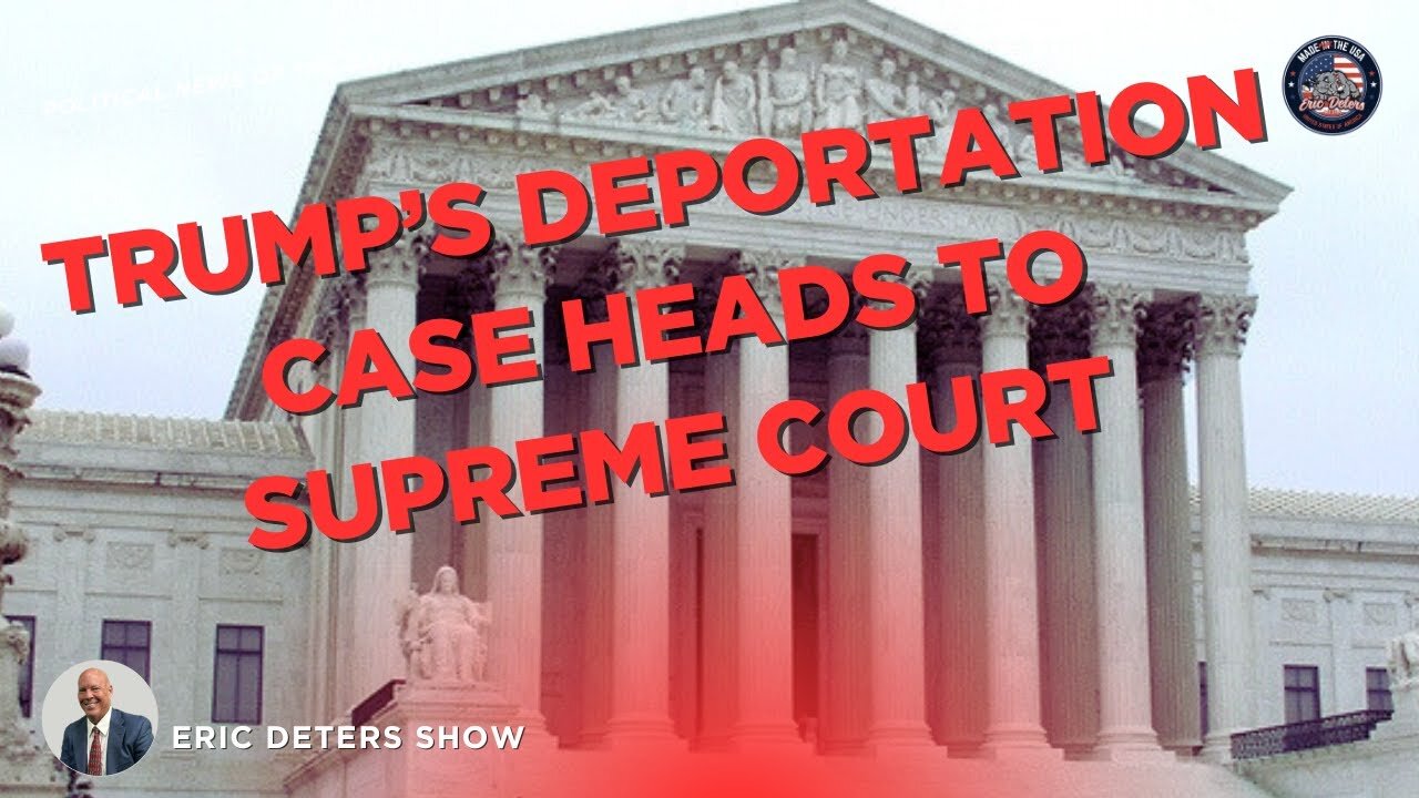 Trump's Deportation Case Heads to Supreme Court | Eric Deters Show