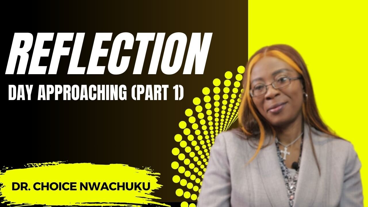 Reflection : Day Approaching (Part 1) | Dr. Choice Nwachuku