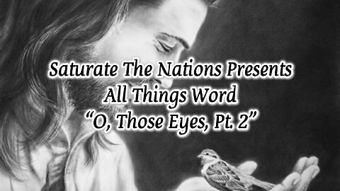 All Things Word: "O, Those Eyes, Pt. 2"