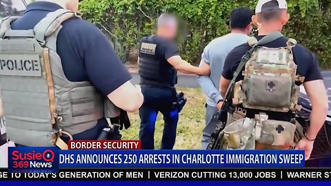 DHS ANNOUNCES 250 ARRESTS IN CHARLOTTE IMMIGRATION SWEEP