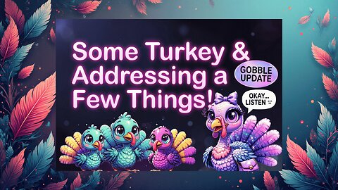 Some Turkey & Addressing A Few Things!