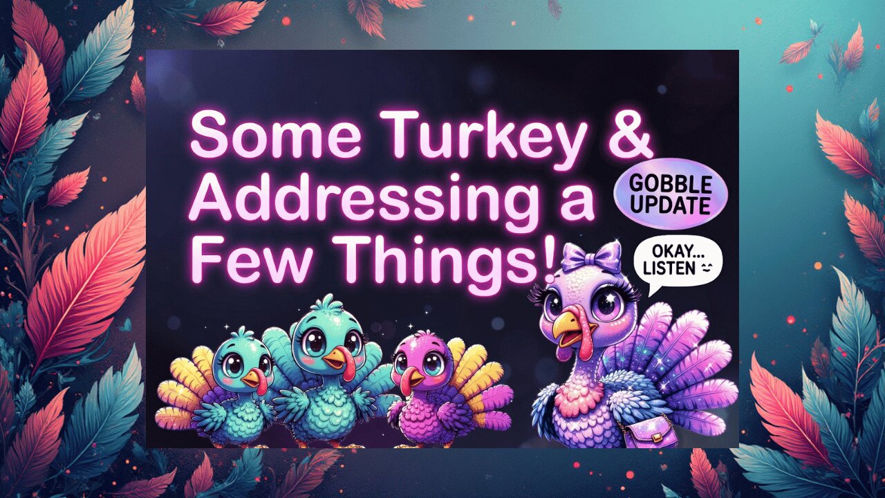 Some Turkey & Addressing A Few Things!