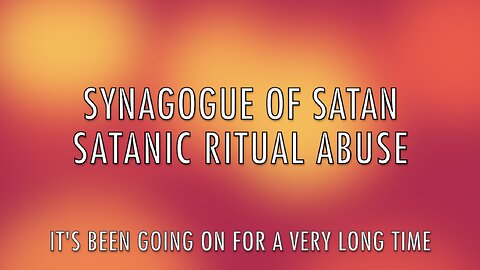 SYNAGOGUE OF SATAN - SATANIC RITUAL ABUSE