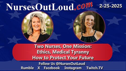 2-25-2025 - Two Nurses, One Mission: Ethics, Medical Tyranny & How to Protect Your Future