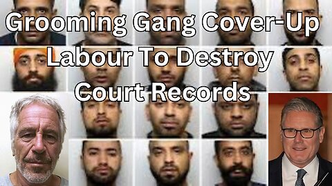 Grooming Gang Cover-Up? Starmer's Labour Attempting To Destroy Court Records. Irish Grooming Gangs?