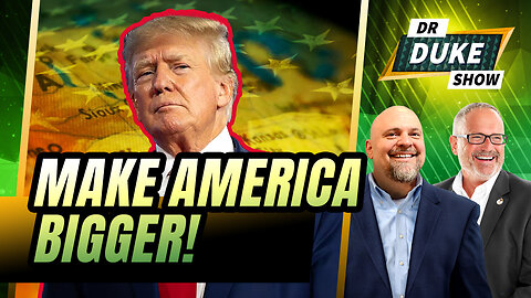 Trump Aims To Make America Bigger | Dr. Duke Show