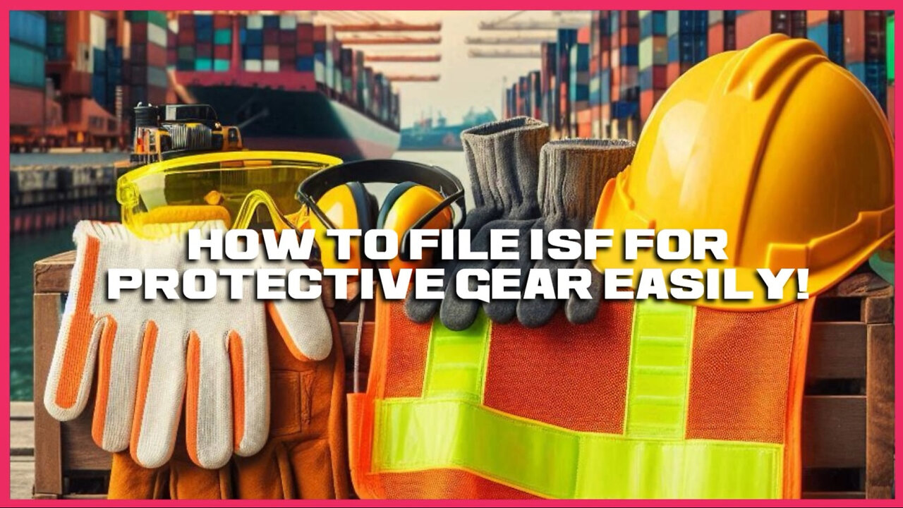 Mastering ISF Filing for Protective Gear: Navigate Customs with Confidence!