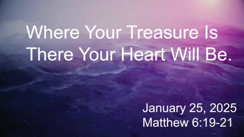 Where Your Treasure Is There Your Heart Will be.