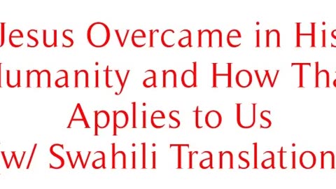 Jesus Overcame in His Humanity and How That Applies to Us (w/ Swahili Translation)