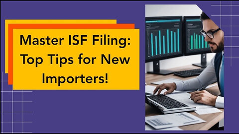 Mastering the ISF Filing Process: Expert Tips for First-Time Importers