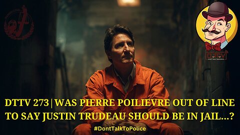 ⚖️DTTV 273⚖️| Was Pierre Poilievre Out of Line to Say Justin Trudeau Should be in jail…?