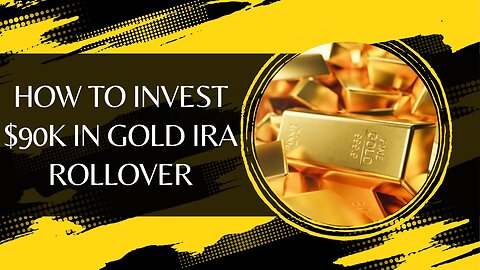 How to Invest $90K in Gold IRA Rollover with Top Rated Gold IRA Companies