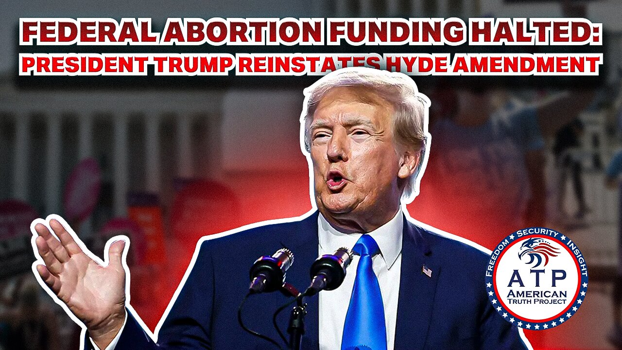 FEDERAL ABORTION FUNDING HALTED: PRESIDENT TRUMP REINSTATES HYDE AMENDMENT