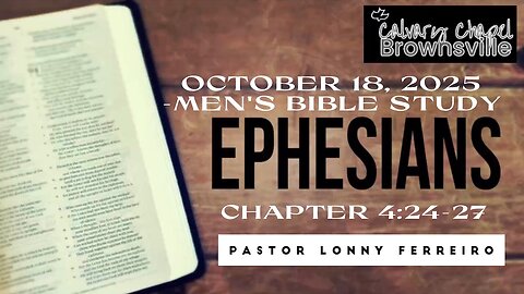 Men's Bible Study October 18, 2025- Pastor Lonny Ferreiro Ephesians 4:24-27