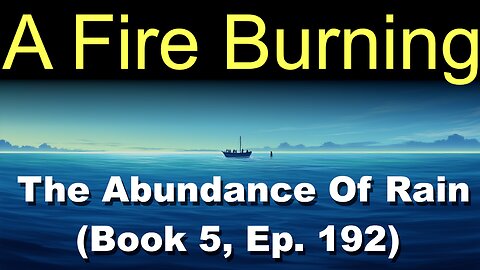 A Fire Burning (Book 5, Ep. 192) | The Abundance Of Rain