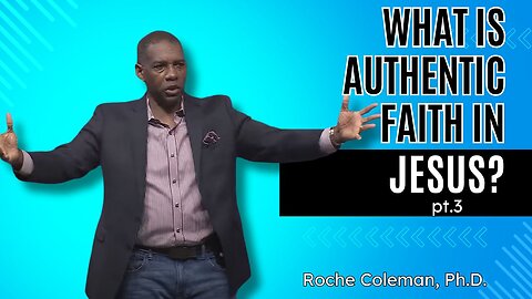 What Is Authentic Faith In Jesus Christ? pt.3