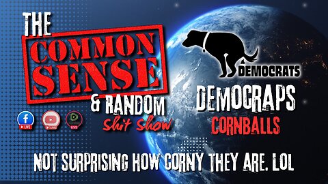 The Common Sense and Random Shit, Show (Democraps Cornballs)