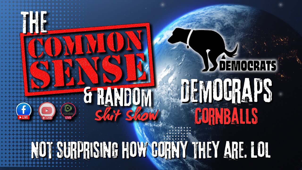 The Common Sense and Random Shit, Show (Democraps Cornballs)