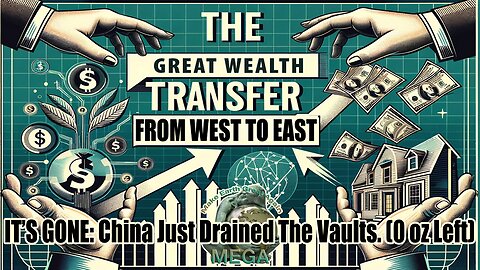 THE GREAT WEALTH TRANSFER, FROM WEST TO EAST | IT’S GONE: China Just Drained The Vaults. (0 oz Left)